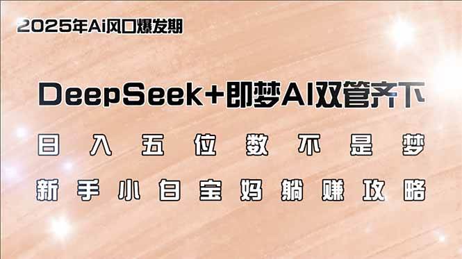 DeepSeek与即梦AI双管齐下，新手宝妈轻松日入五位数的躺赚攻略-聚合资源库