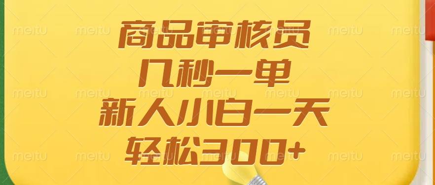 商品审核员高薪兼职，新手日赚300+，轻松上手多劳多得-聚合资源库