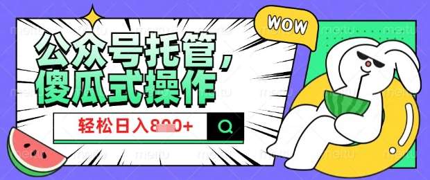 2025微信公众号托管计划揭秘：小白宝妈日入8张的轻松赚钱指南-聚合资源库