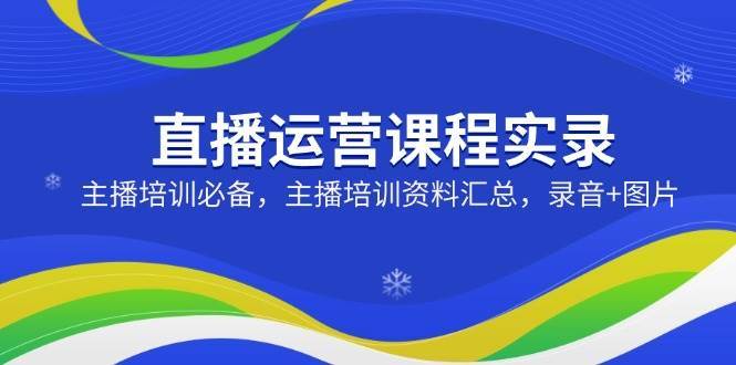 直播运营实战指南：主播培训全攻略与资料汇总-聚合资源库