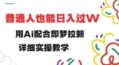 AI助力即梦拉新：小白也能轻松实现日入过万的详细实操教程-聚合资源库
