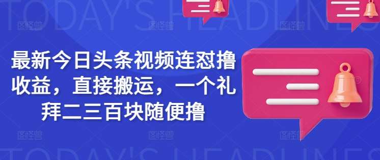 一周轻松赚二三百元，今日头条视频搬运技巧大揭秘-聚合资源库