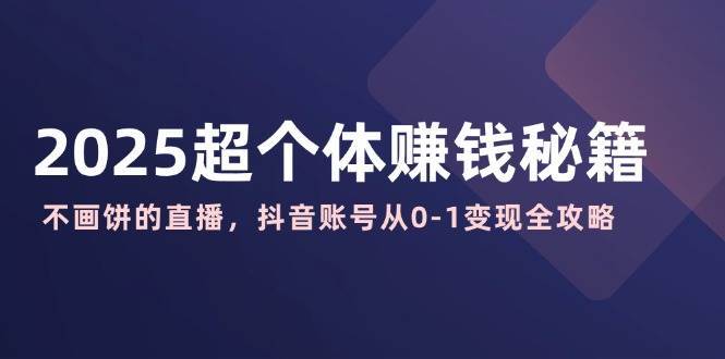 2025超个体直播变现秘籍：抖音账号从0到1实战攻略-聚合资源库