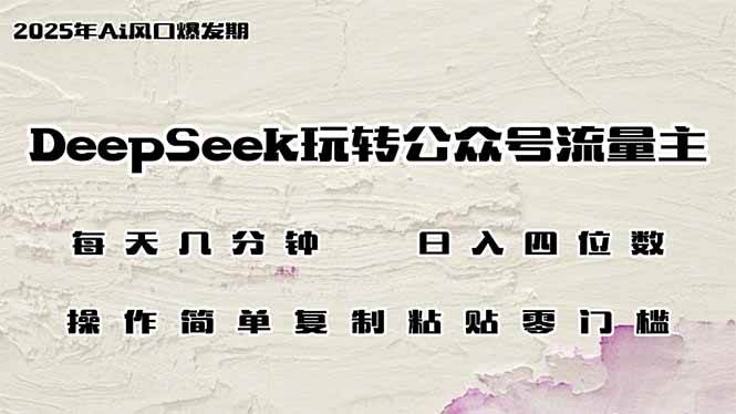 DeepSeek公众号流量主日赚四位数：零门槛操作，几分钟轻松实现高收益-聚合资源库