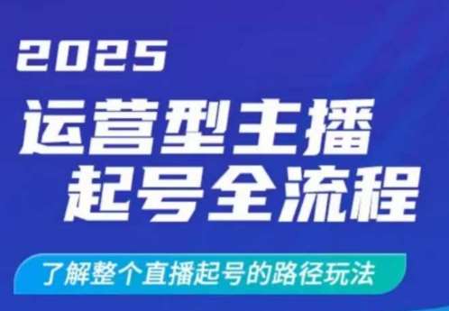 2025运营型主播起号全流程优化指南：一小时半掌握直播起号路径与玩法-聚合资源库