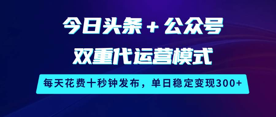 10秒发布双平台代运营，日赚300+的稳定变现秘籍-聚合资源库