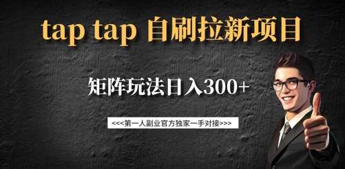 TapTap拉新自刷项目：矩阵玩法日入300+，新用户14元高收益攻略-聚合资源库
