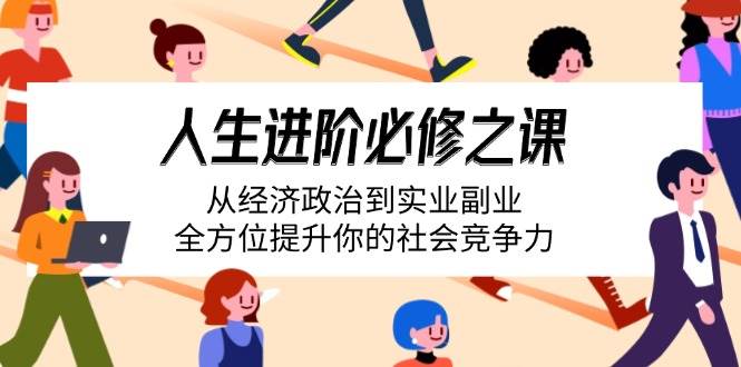 人生进阶必修课：经济政治与实业副业全方位提升社会竞争力-聚合资源库