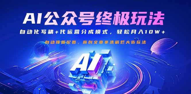 公众号流量主自动化写稿与代运营分成模式，实现轻松月入10W+-聚合资源库