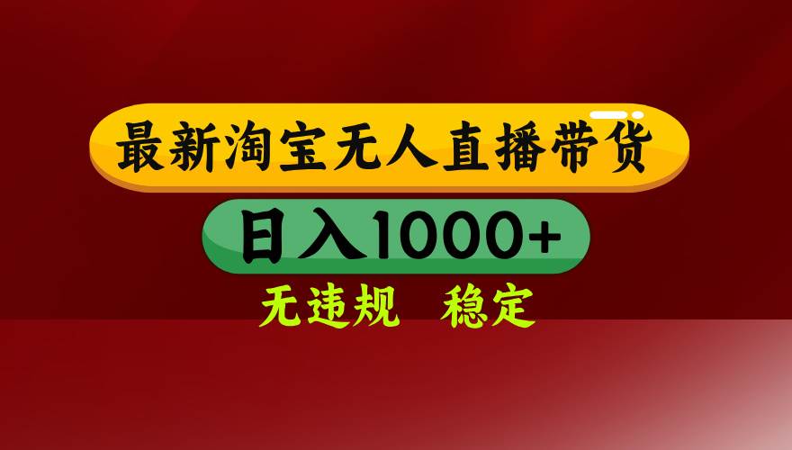 25年3月淘宝无人直播带货秘籍：日入多张收益，操作简单不违规不封号-聚合资源库