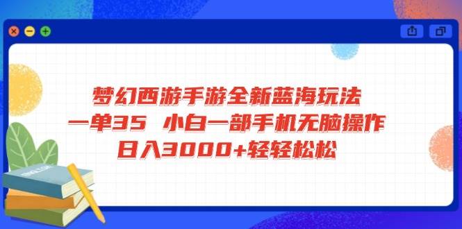 梦幻西游手游蓝海玩法揭秘：一部手机无脑操作日入3000+-聚合资源库