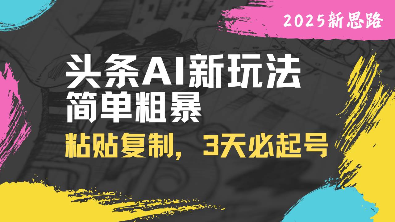 头条AI新玩法：三天快速起号，简单复制粘贴轻松上手-聚合资源库