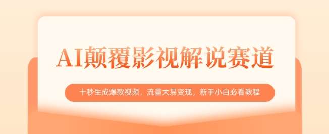 AI颠覆影视解说：十秒生成爆款视频，流量变现新手必看教程-聚合资源库
