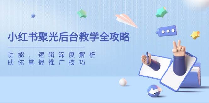 小红书聚光后台功能与逻辑深度解析，掌握高效推广技巧-聚合资源库