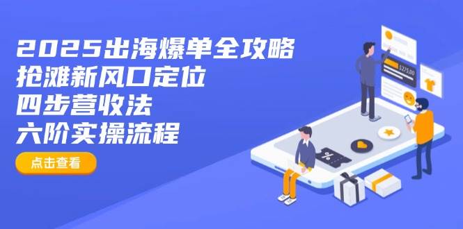 2025出海爆单全攻略：新风口定位与四步营收法六阶实操流程-聚合资源库