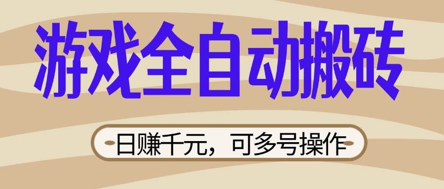 全自动搬砖游戏日赚千元攻略：新手小白宝妈轻松躺赚多号操作技巧-聚合资源库