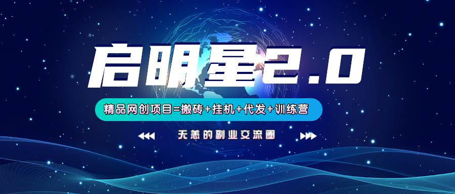 启明星2.0搬砖挂机代发精品项目上线，全新训练营模式开启财富新选择-聚合资源库