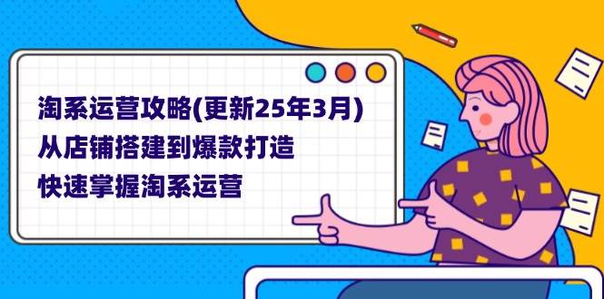 （14190期）淘系运营攻略(更新25年3月) 从店铺搭建到爆款打造，快速掌握淘系运营-聚合资源库