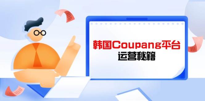 Coupang平台运营秘籍：酷胖卖家提升竞争力的必修课-聚合资源库