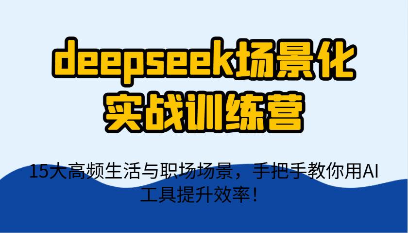 “AI效率革命：15个实用场景下的DeepSeek实战训练营指南”-聚合资源库