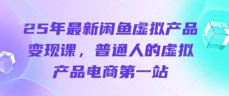 “揭秘25年经验：如何通过闲鱼平台将虚拟产品变现”-聚合资源库
