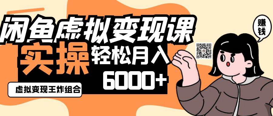 “掌握闲鱼虚拟商品变现秘籍：实操王炸组合助您月入6000+”-聚合资源库