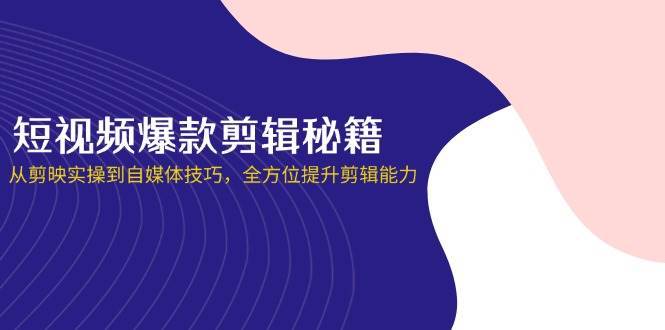 “短视频剪辑秘籍：打造爆款内容的实操技巧与自媒体策略”-聚合资源库