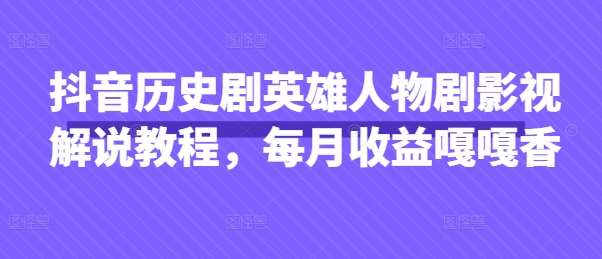 “揭秘历史：抖音上的经典英雄人物剧，每月带你领略影视解说的魅力与收益”-聚合资源库