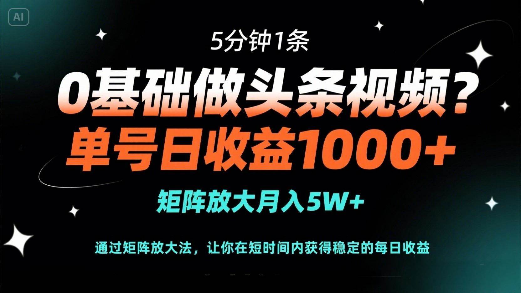 “零基础快速上手：5分钟制作爆款头条视频，单日收益突破1000，月入5万不是梦！”-聚合资源库
