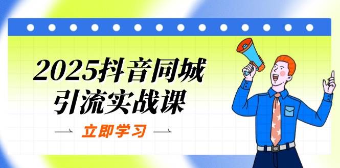 “2025抖音同城引流秘籍：打造单店爆品，引爆团购热潮，提升POI热度的实战策略”-聚合资源库