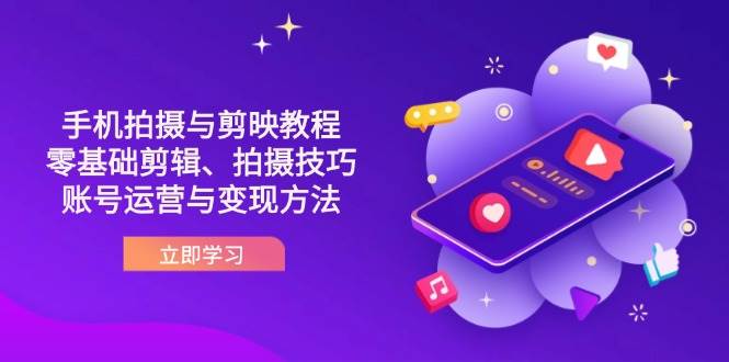 抖音手机拍摄与剪辑全攻略：零基础到专业变现技巧大揭秘-聚合资源库