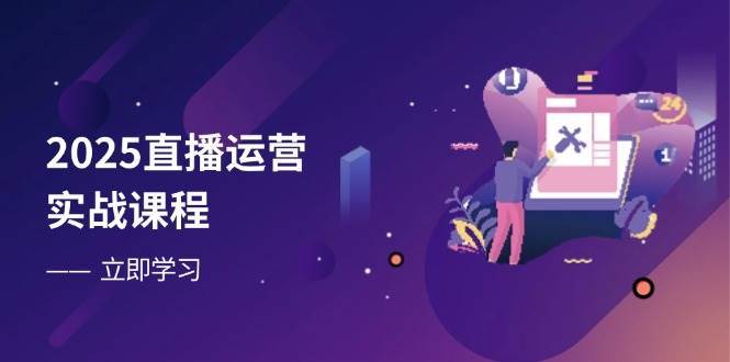 “2025年直播运营升级攻略：零基础至流量高手的快速成长路径”-聚合资源库