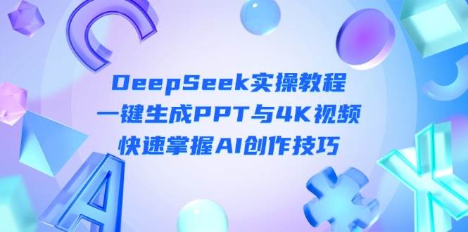 “AI创作革命：掌握DeepSeek技巧，轻松制作PPT与4K视频”-聚合资源库