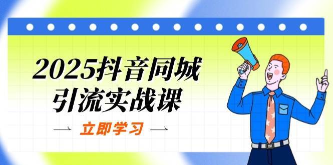 “2025抖音同城引流秘籍：打造单店爆款与团购策略，引爆POI热度”-聚合资源库