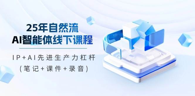 “AI智能体线下课程革新：25年自然流优化与IP+AI技术结合”-聚合资源库