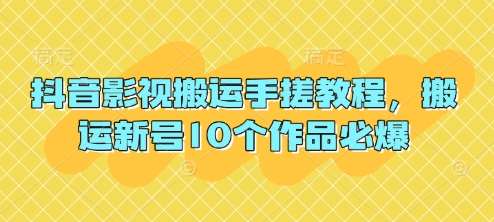 “揭秘抖音影视搬运技巧：新手如何打造爆款内容？”-聚合资源库