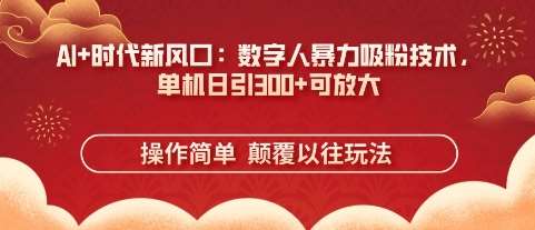 “AI时代革命：掌握数字人吸粉秘诀，日增粉丝3万+的策略大揭秘”-聚合资源库
