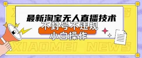 “2025年淘宝无人直播带货新技术：安全合规，小白也能轻松日入数张揭秘”-聚合资源库