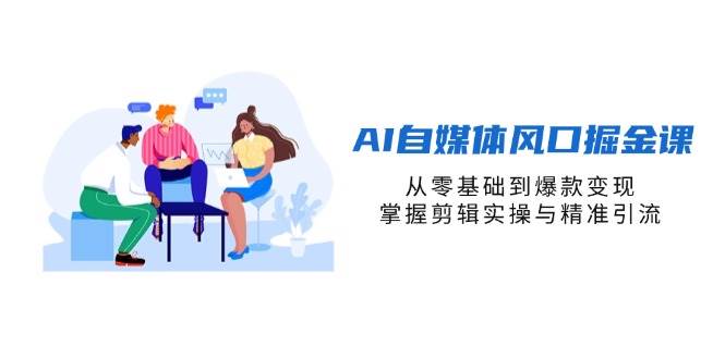 “AI自媒体掘金秘籍：零基础到流量爆款的剪辑与引流实战指南”-聚合资源库
