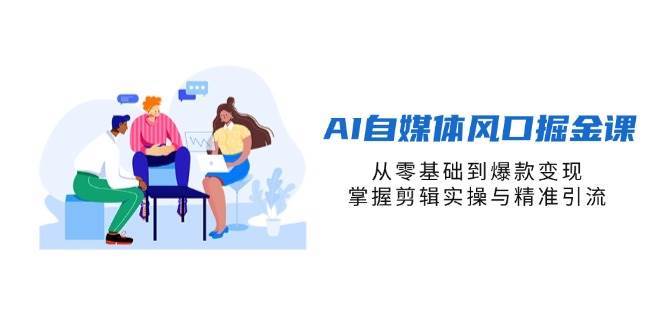 “零基础至爆款：揭秘AI自媒体掘金技巧与精准引流策略”-聚合资源库