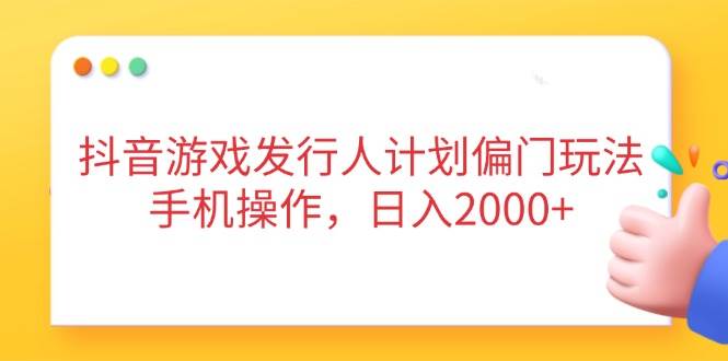 “手机游戏达人秘籍：抖音发行人计划如何日赚2000+”-聚合资源库