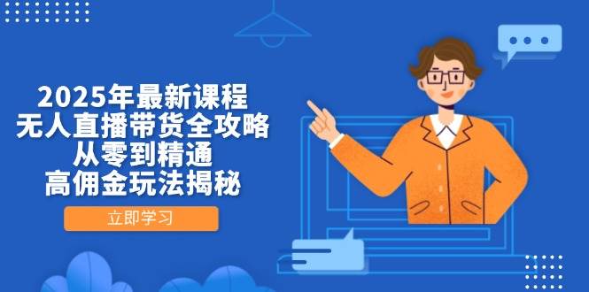 2025年无人直播带货教程：零基础到高手的高佣金赚钱秘籍-聚合资源库
