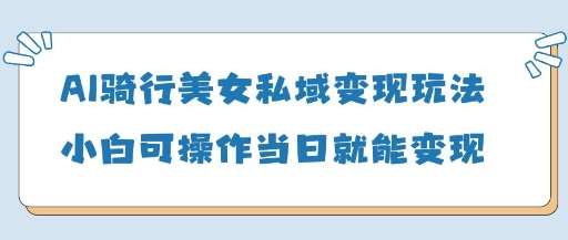 “美女骑行私域营销：新手快速变现的5大策略揭秘”-聚合资源库