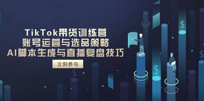 “TikTok带货秘籍：账号运营、选品策略与AI脚本直播复盘全攻略”-聚合资源库
