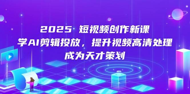 “2025年AI剪辑与高清视频处理：成为顶级视频策划专家的秘籍”-聚合资源库