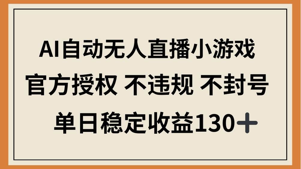 AI驱动的无人直播游戏：日赚130+的官方授权盈利秘籍-聚合资源库