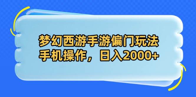 “梦幻西游手游：揭秘日入2000+的高效偏门攻略，手机操作轻松掌握！”-聚合资源库