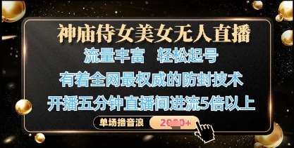 “揭秘：如何打造神庙侍女美女无人直播，轻松起号并掌握防封秘籍，单场收入突破1k+”-聚合资源库