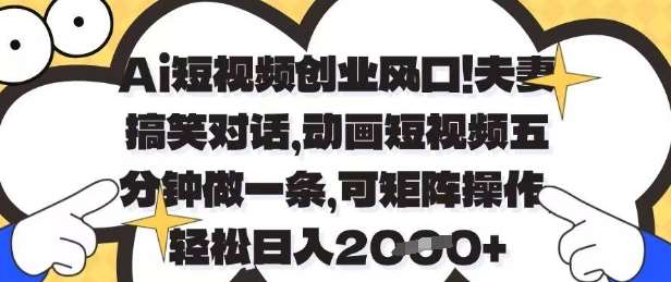 “动画短视频创业：夫妻搞笑对话秘籍，5分钟打造爆款，矩阵化运营日赚千元！”-聚合资源库