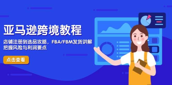 “亚马逊跨境电商全面指南：店铺注册、选品秘诀、FBA/FBM物流管理及风险利润分析”-聚合资源库